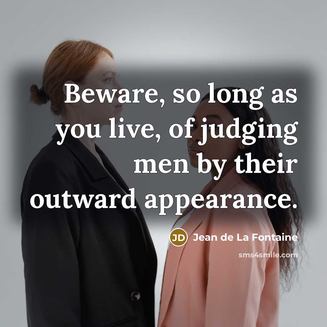 “Beware, so long as you live, of judging men by…” quote by Jean de La Fontaine