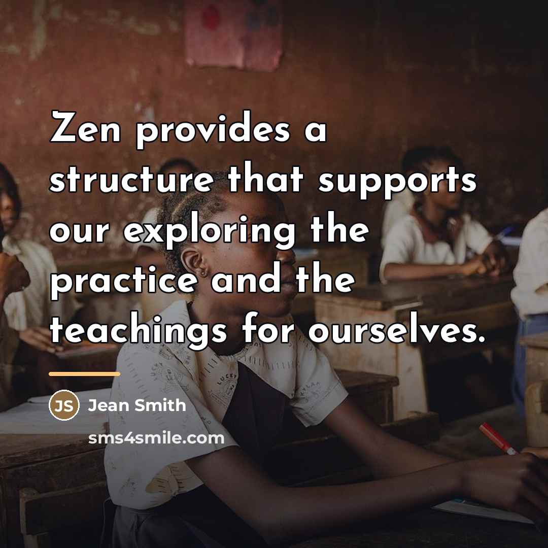 “Zen provides a structure that supports our exploring the practice…” quote by Jean Smith