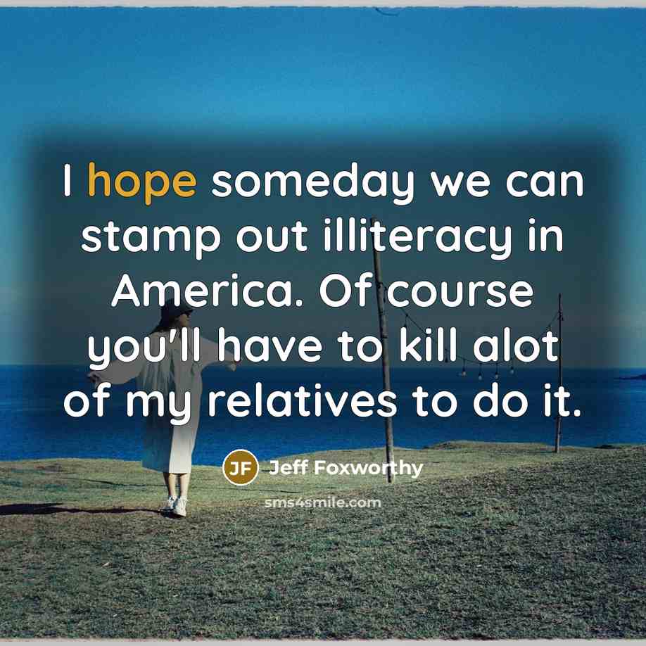 “I hope someday we can stamp out illiteracy in America.…” quote by Jeff Foxworthy
