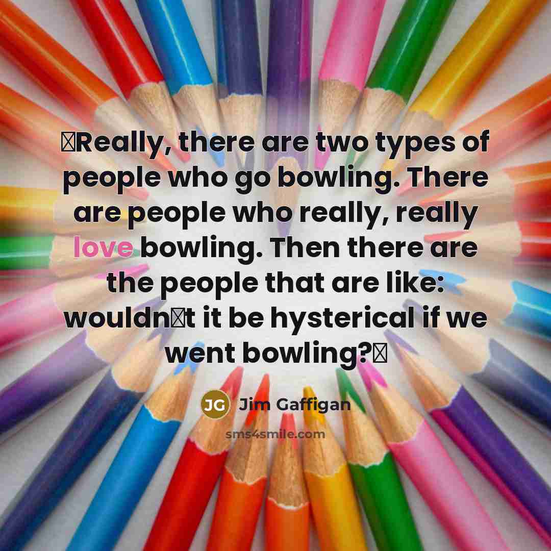 “Really, there are two types of people who go bowling.…” quote by Jim Gaffigan
