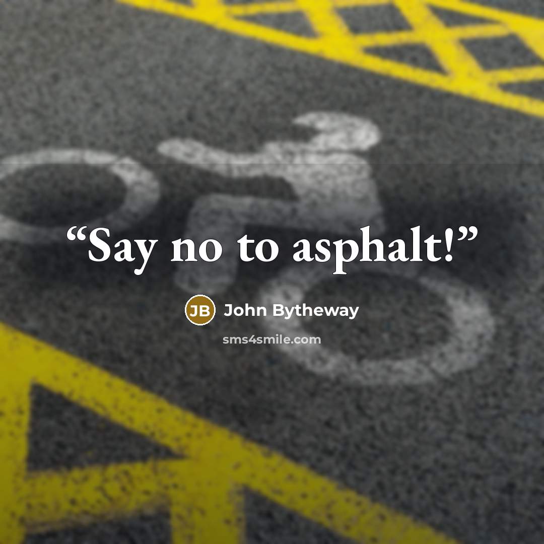 “Say no to asphalt!” quote by John Bytheway