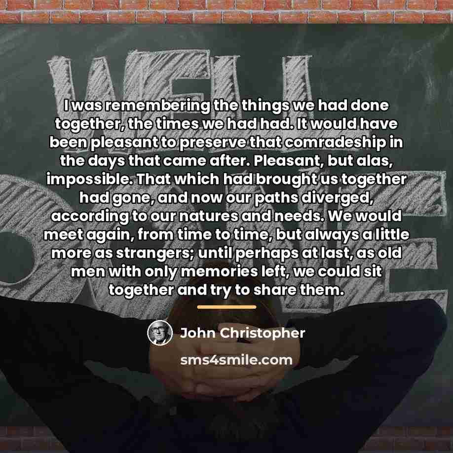 “I was remembering the things we had done together, the…” quote by John Christopher