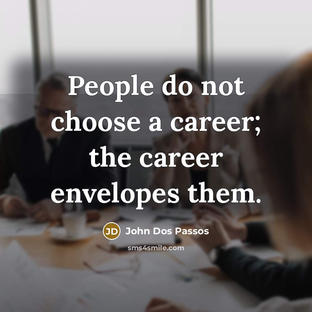 “People do not choose a career; the career envelopes them.…” quote by John Dos Passos