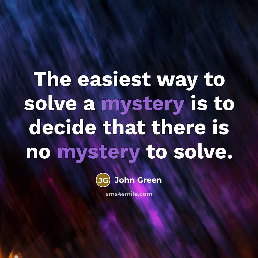 “The easiest way to solve a mystery is to decide…” quote by John Green