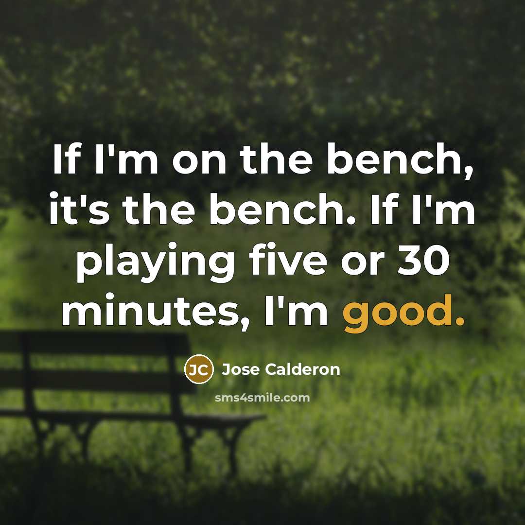 “If I'm on the bench, it's the bench. If I'm…” quote by Jose Calderon
