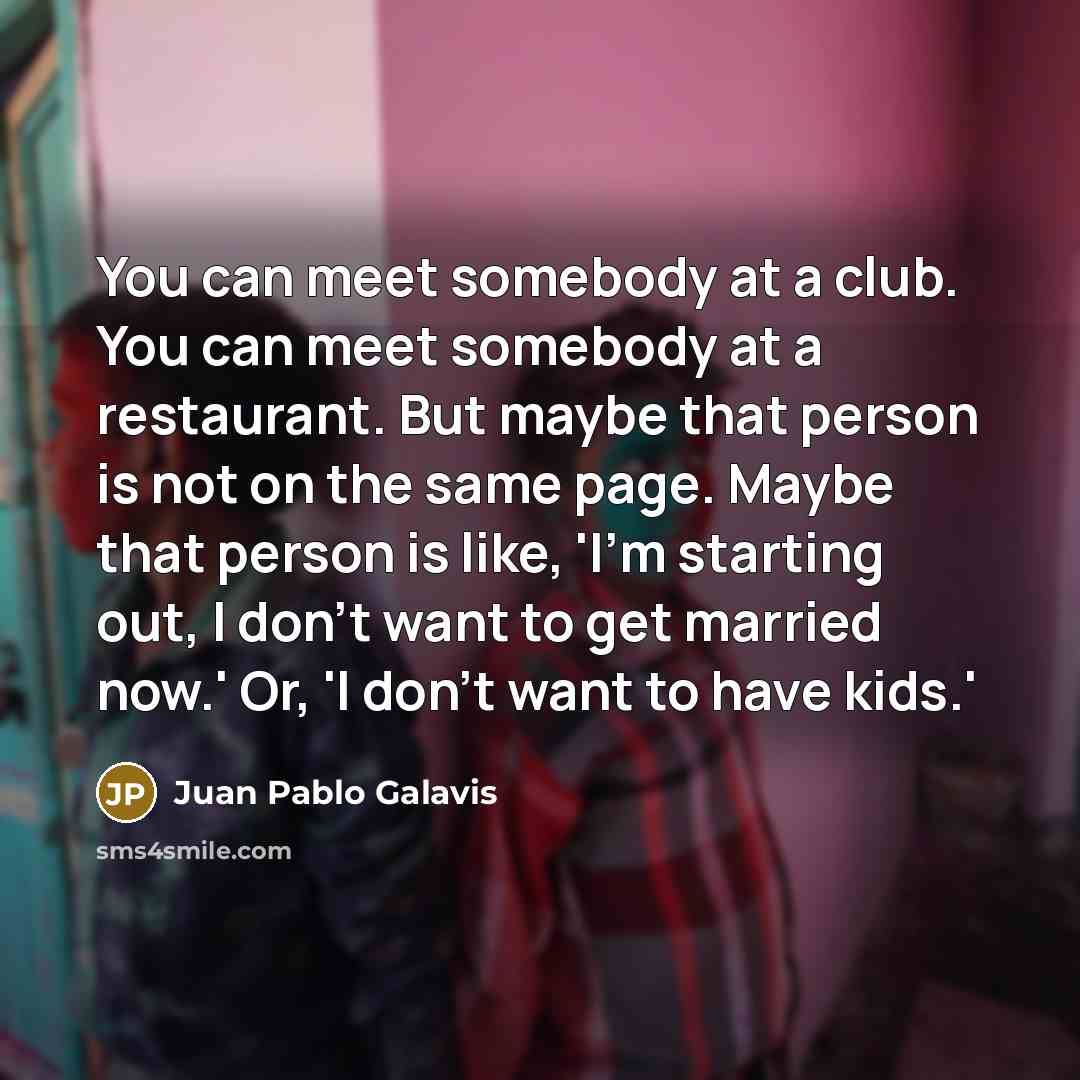 “You can meet somebody at a club. You can meet…” quote by Juan Pablo Galavis