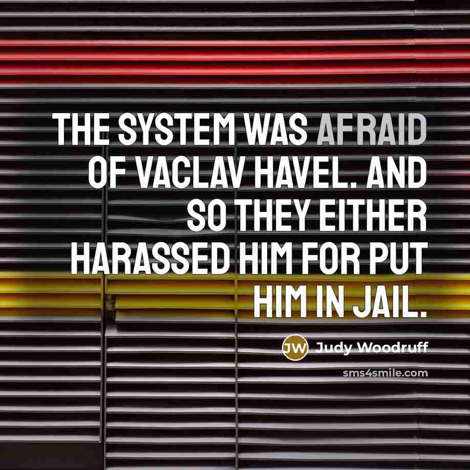 “The system was afraid of Vaclav Havel. And so they…” quote by Judy Woodruff