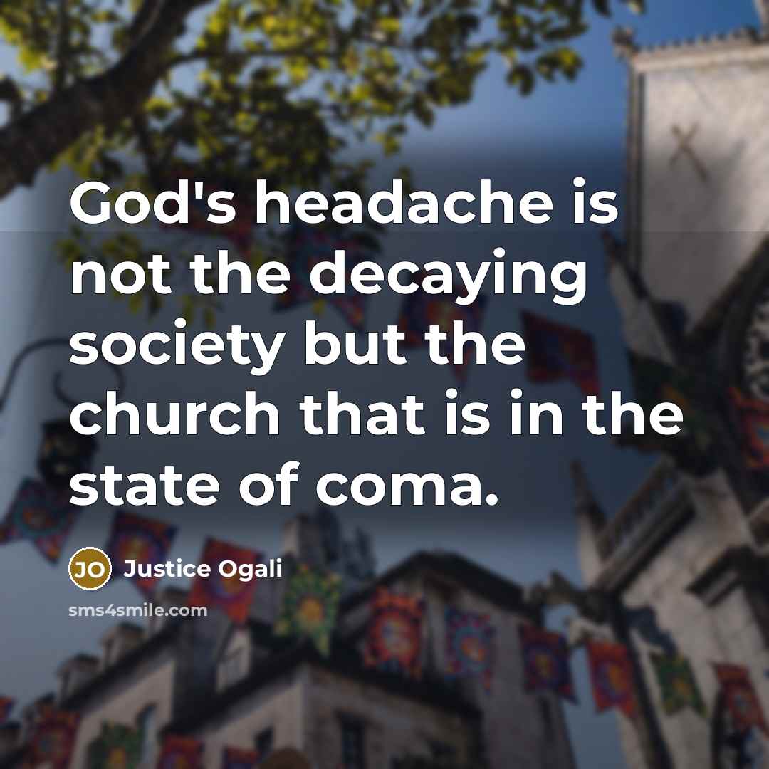“God's headache is not the decaying society but the church…” quote by Justice Ogali