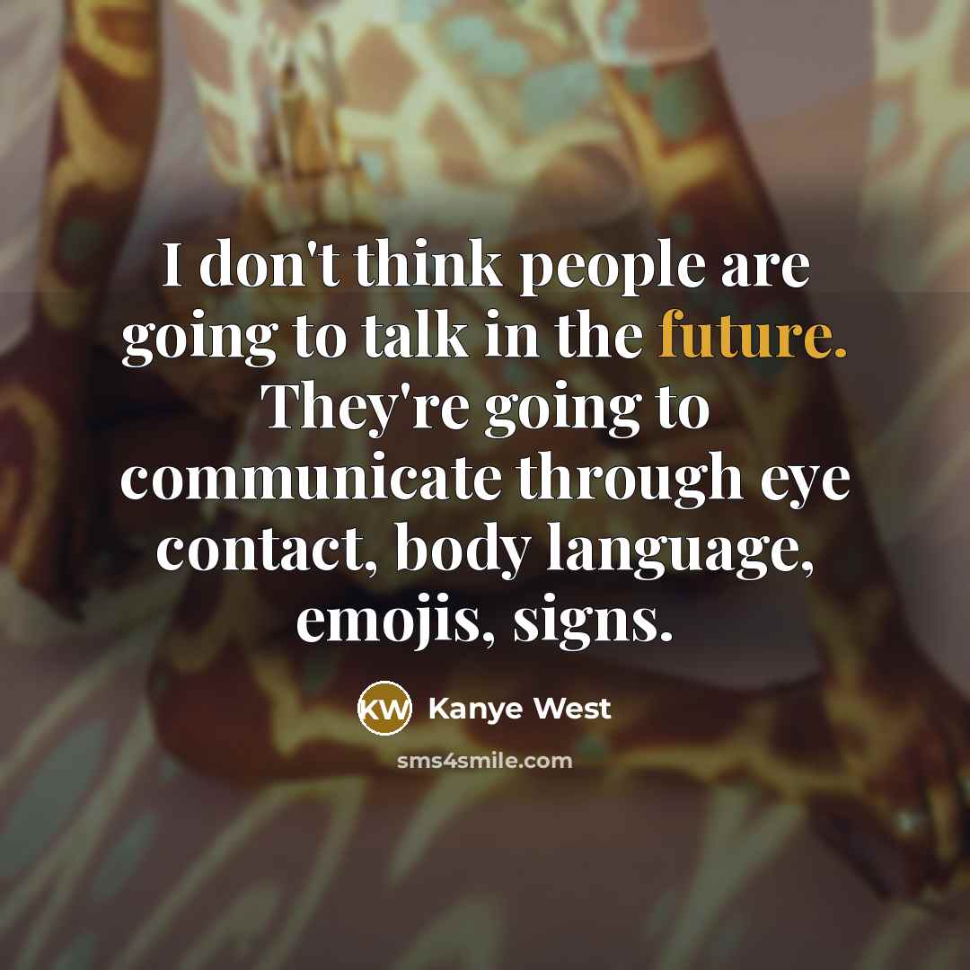 “I don't think people are going to talk in the…” quote by Kanye West