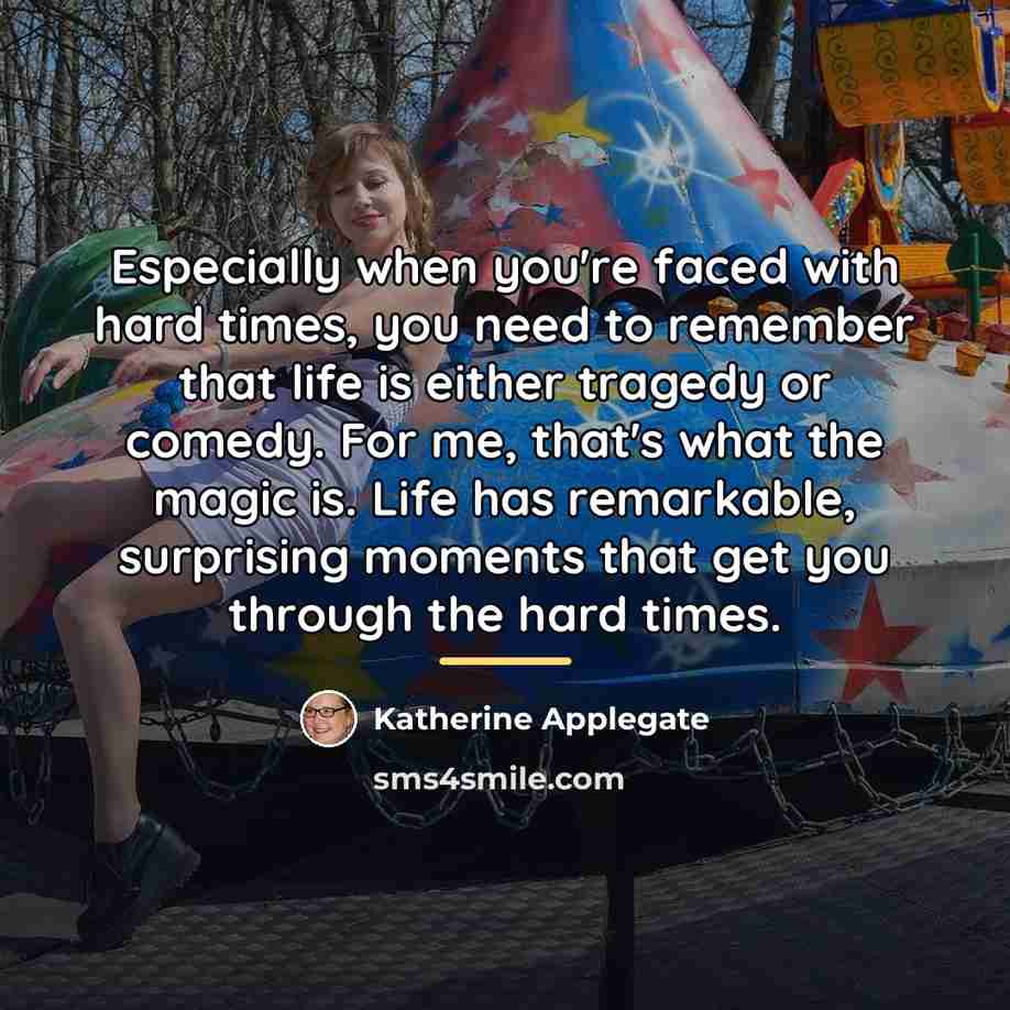 “Especially when you're faced with hard times, you need to…” quote by Katherine Applegate