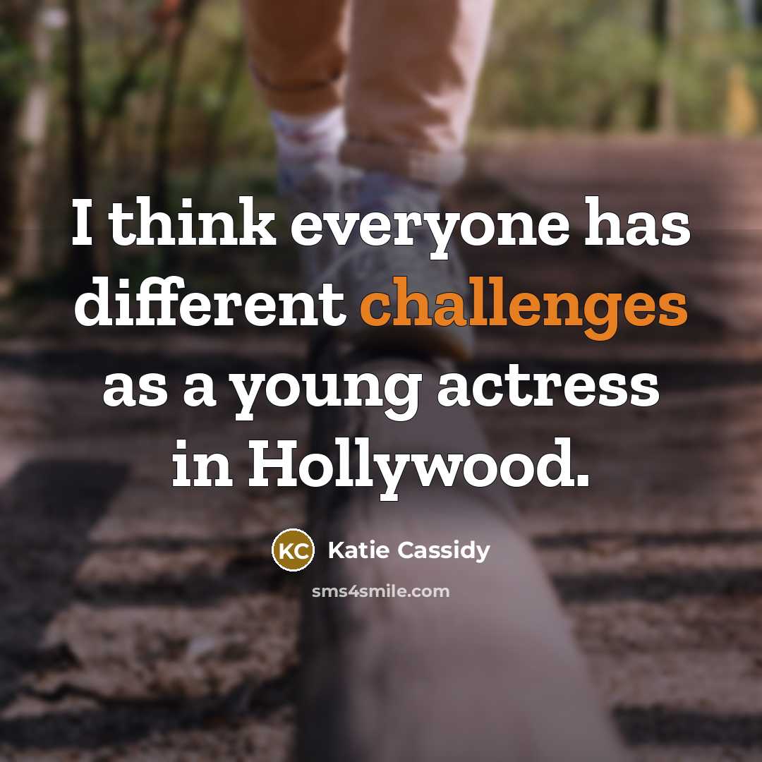 “I think everyone has different challenges as a young actress in Hollywood.” quote by Katie Cassidy