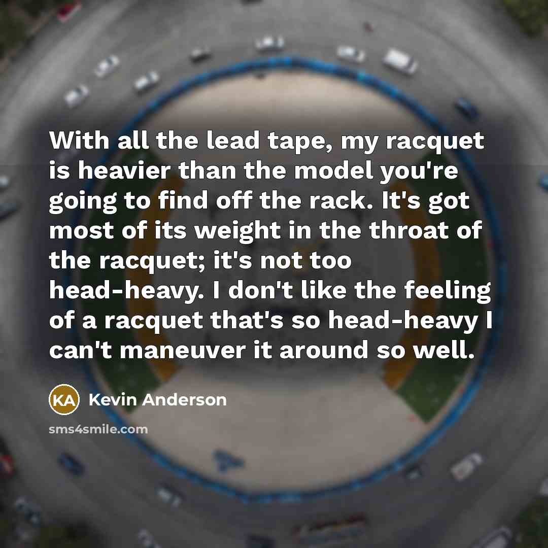 “With all the lead tape, my racquet is heavier than…” quote by Kevin Anderson