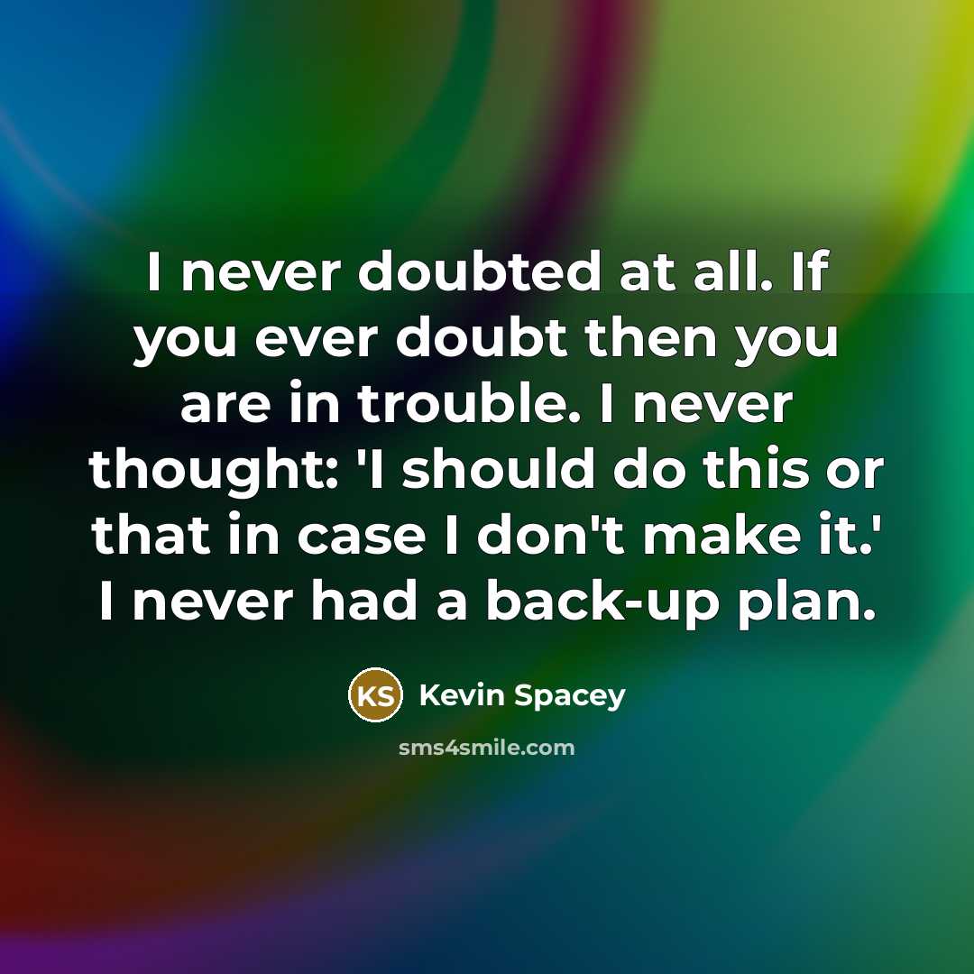 “I never doubted at all. If you ever doubt then…” quote by Kevin Spacey