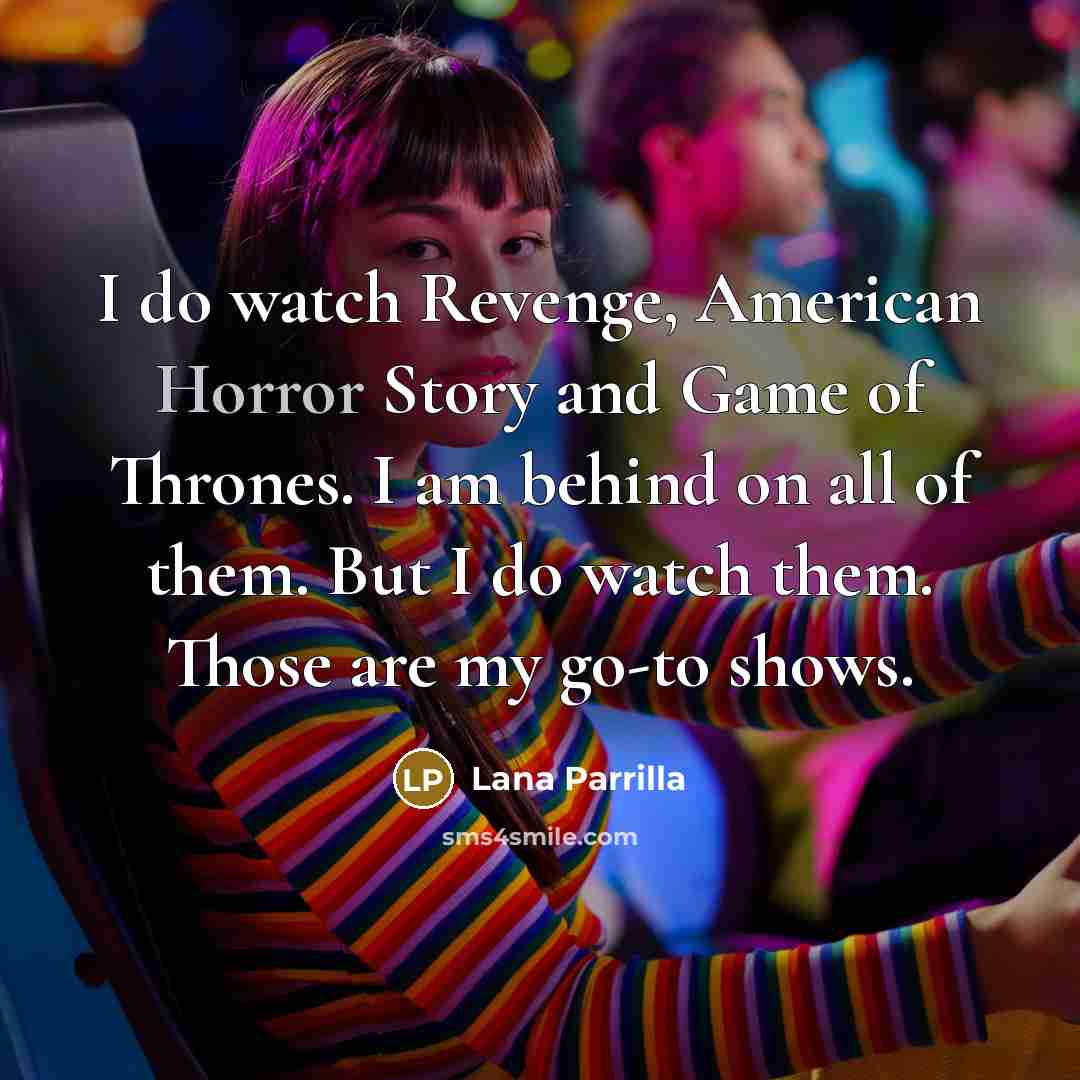 “I do watch Revenge, American Horror Story and Game of…” quote by Lana Parrilla
