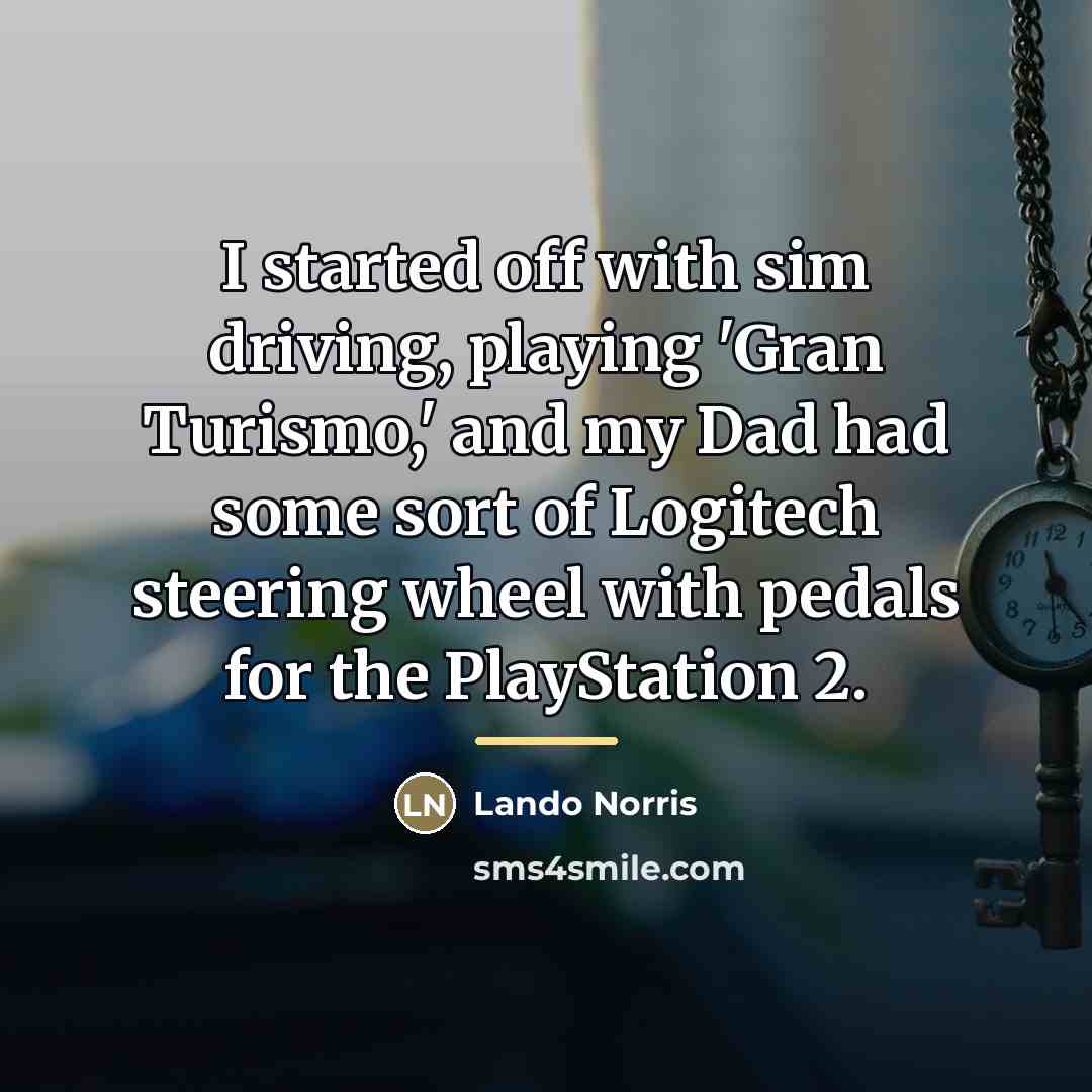 “I started off with sim driving, playing 'Gran Turismo,' and…” quote by Lando Norris