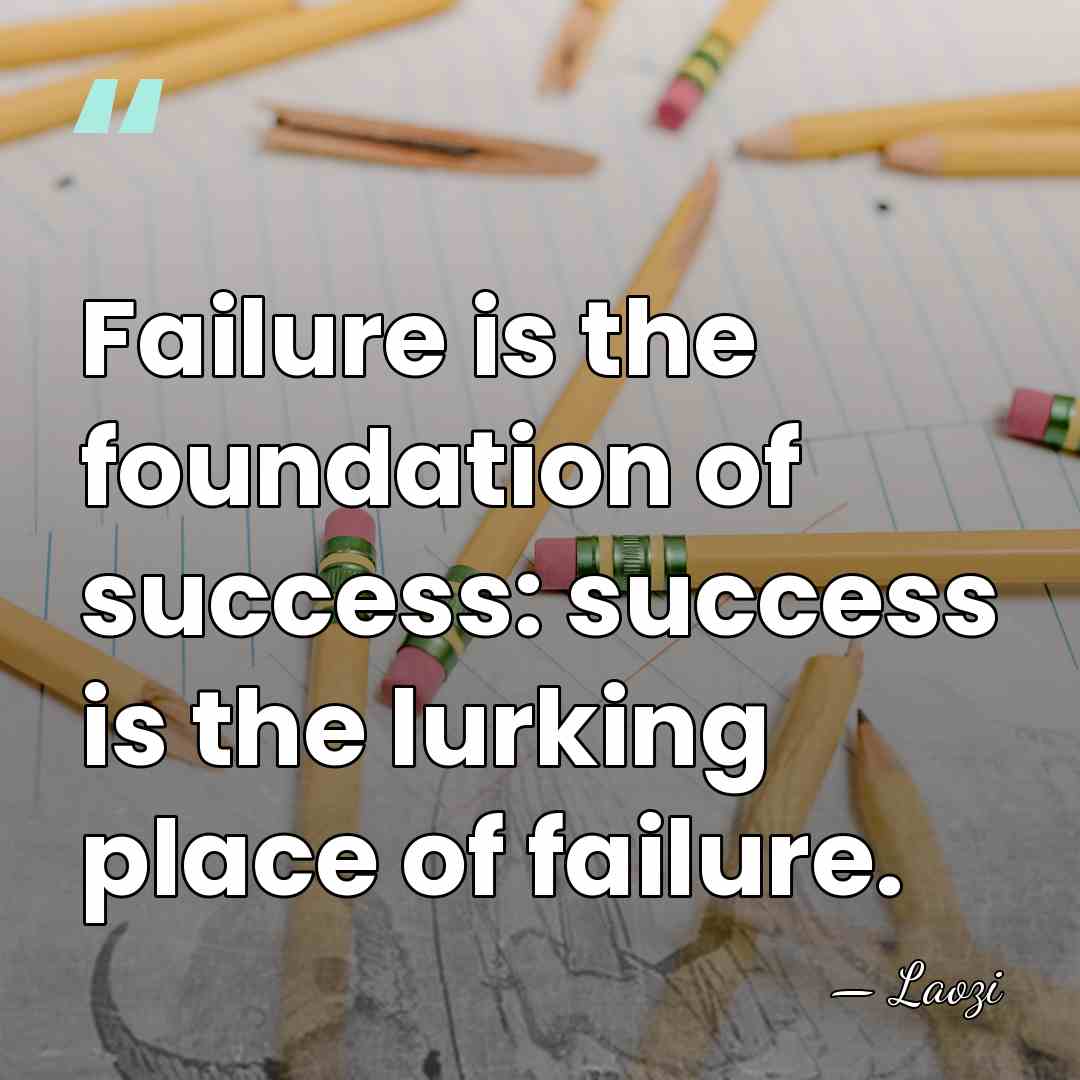 Failure is the foundation of success: success is the lurking place of&hellip; - Laozi