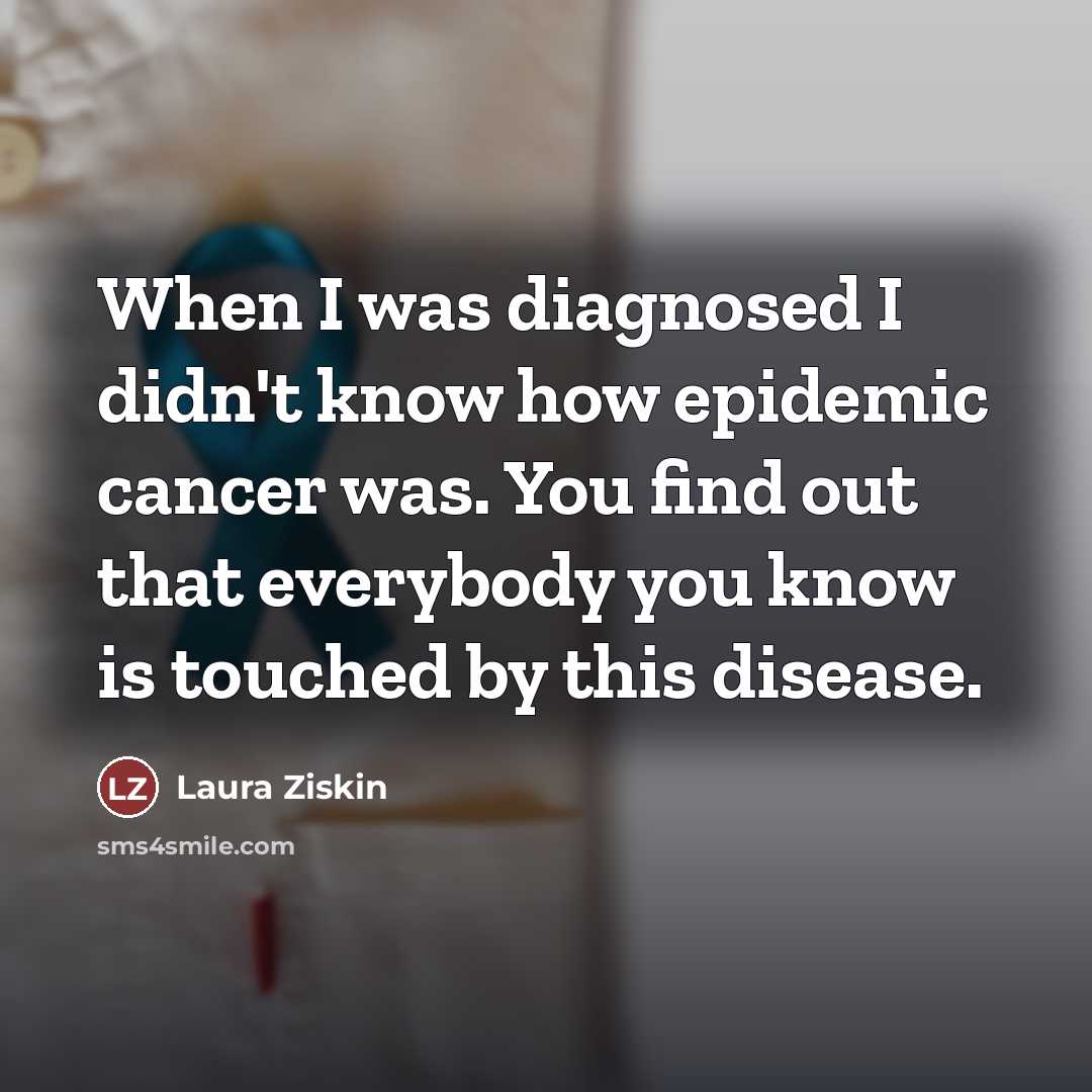 “When I was diagnosed I didn't know how epidemic cancer…” quote by Laura Ziskin