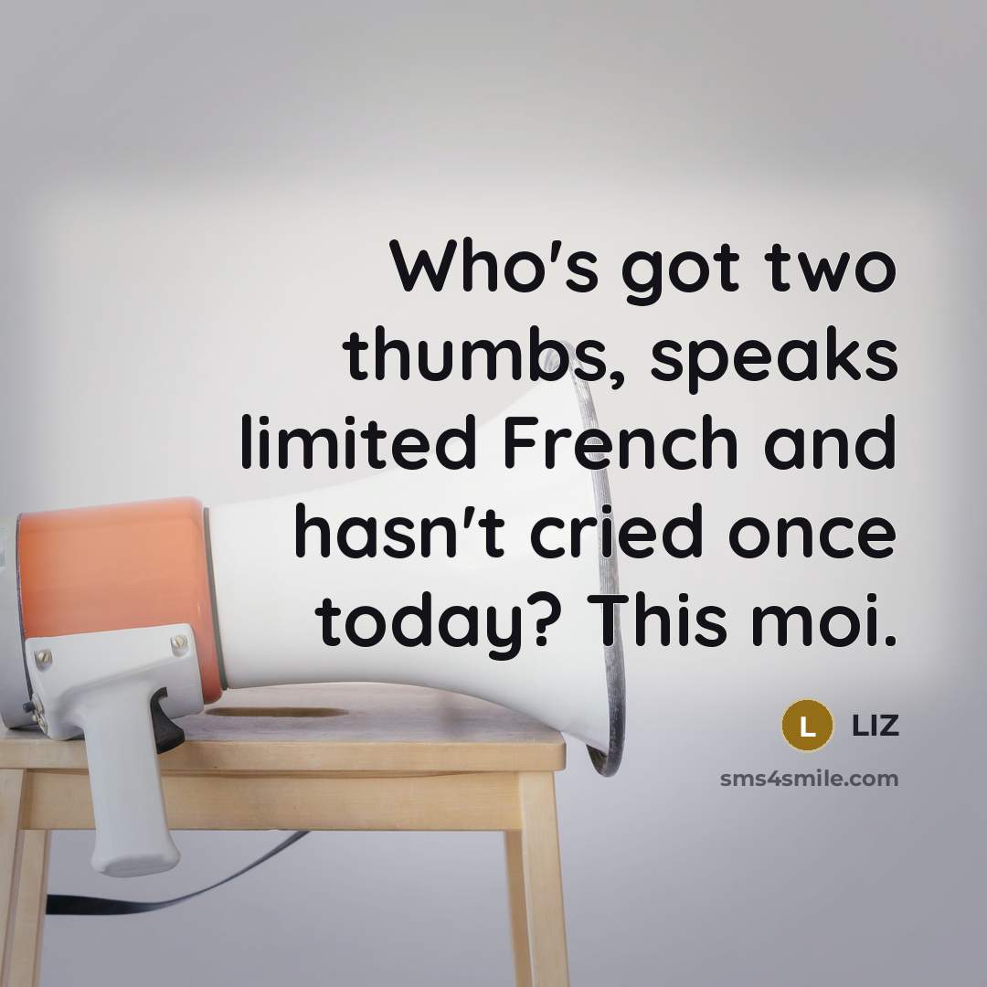 “Who's got two thumbs, speaks limited French and hasn't cried…” quote by LIZ