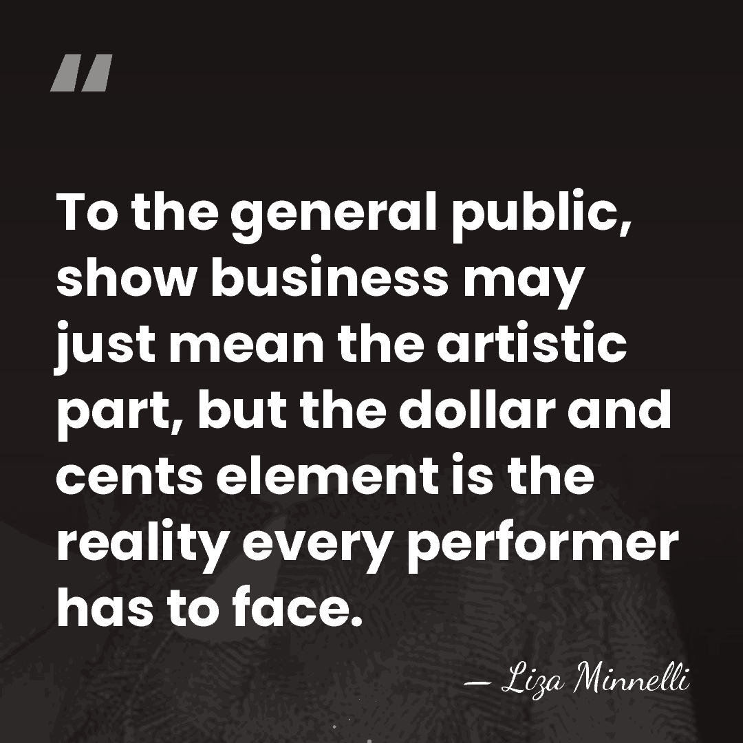 To the general public, show business may just mean the artistic part,&hellip; - Liza Minnelli