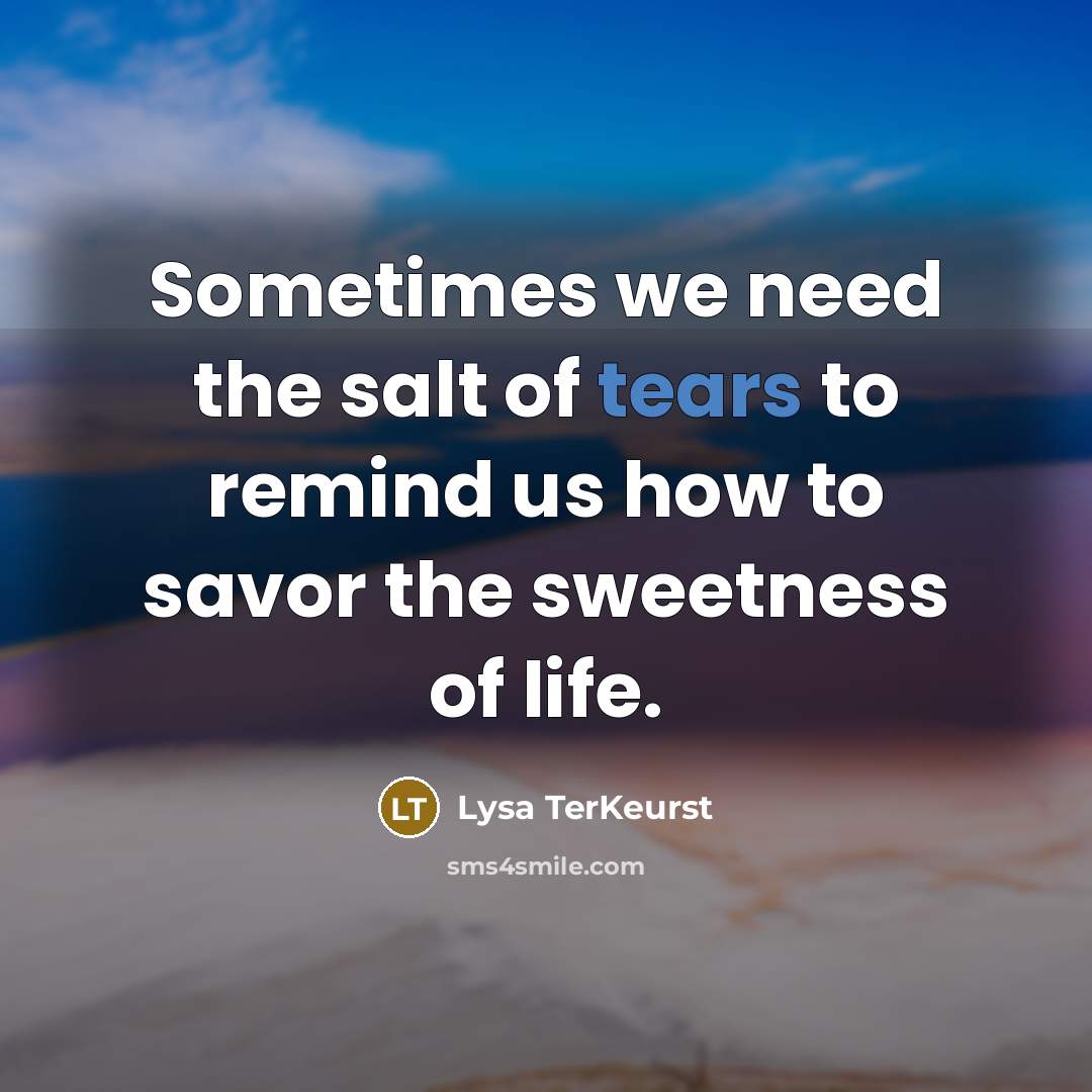 “Sometimes we need the salt of tears to remind us…” quote by Lysa TerKeurst