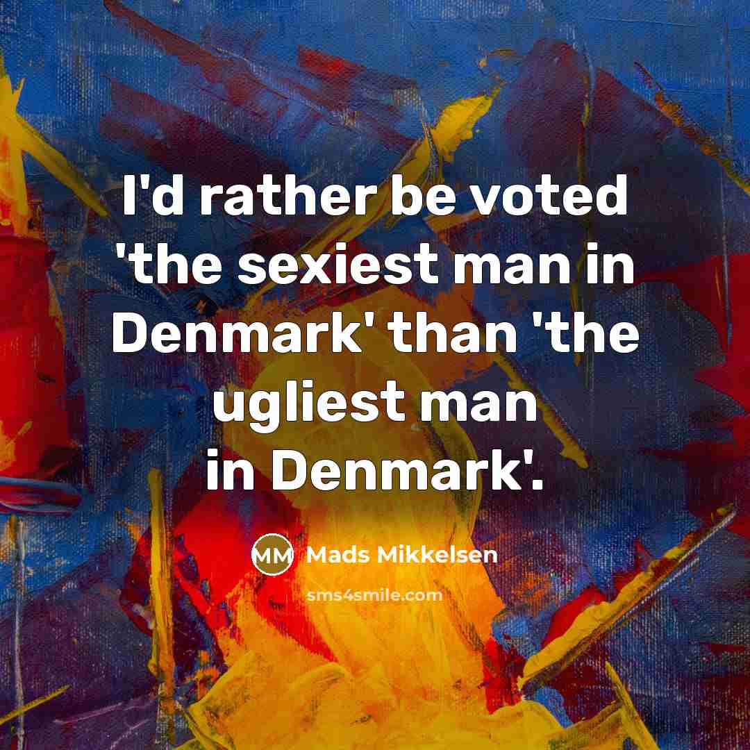 “I'd rather be voted 'the sexiest man in Denmark' than…” quote by Mads Mikkelsen