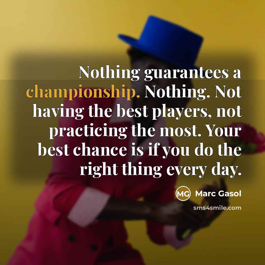“Nothing guarantees a championship. Nothing. Not having the best players,…” quote by Marc Gasol