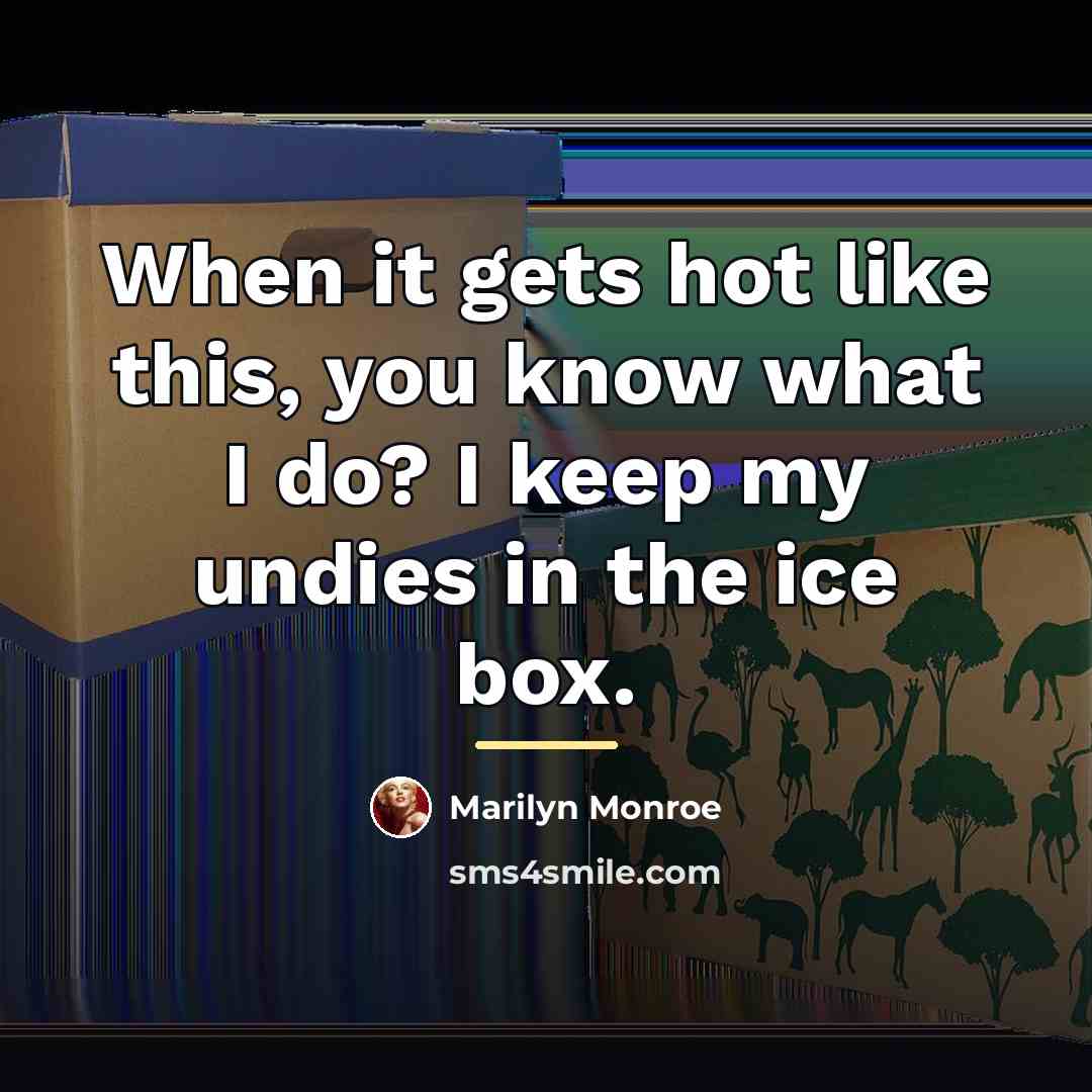 “When it gets hot like this, you know what I…” quote by Marilyn Monroe