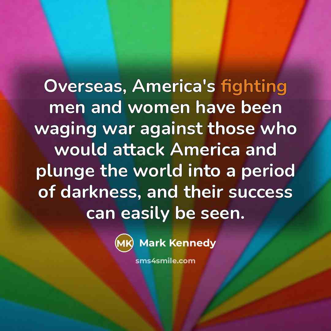 “Overseas, America's fighting men and women have been waging war…” quote by Mark Kennedy