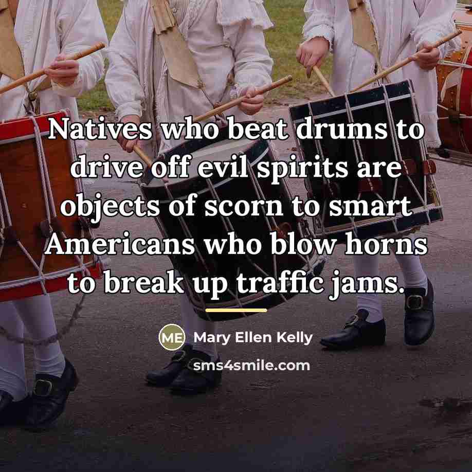 “Natives who beat drums to drive off evil spirits are…” quote by Mary Ellen Kelly
