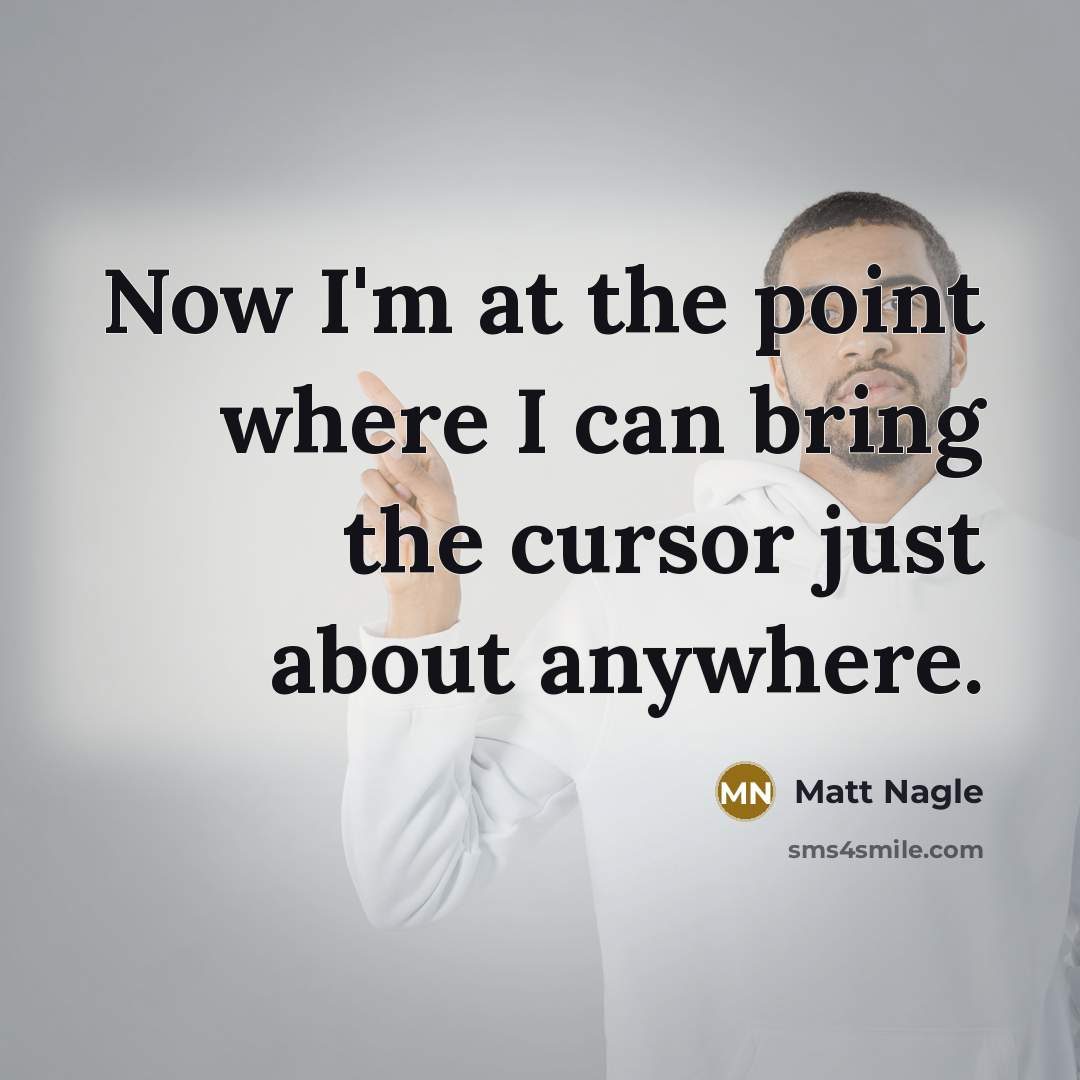 “Now I'm at the point where I can bring the…” quote by Matt Nagle
