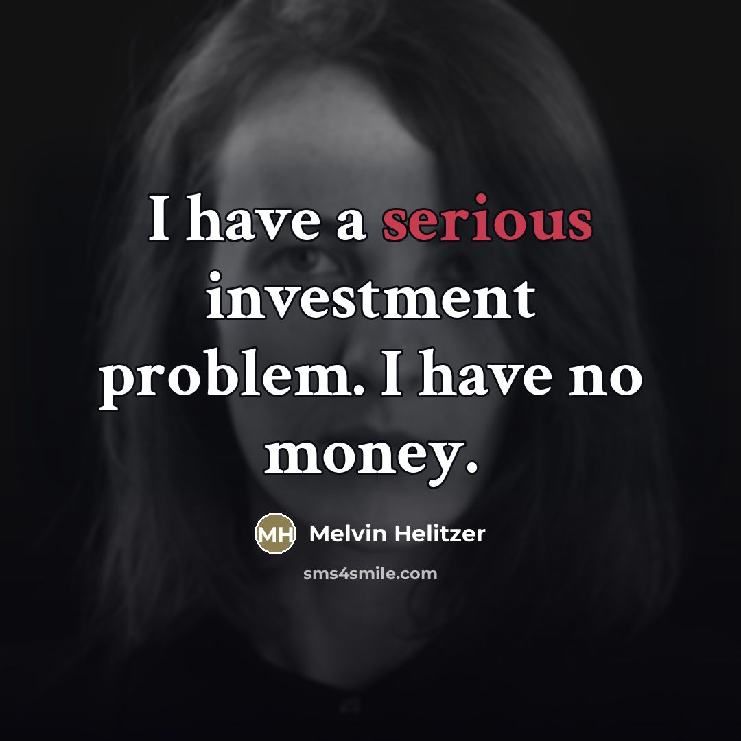 “I have a serious investment problem. I have no money.…” quote by Melvin Helitzer