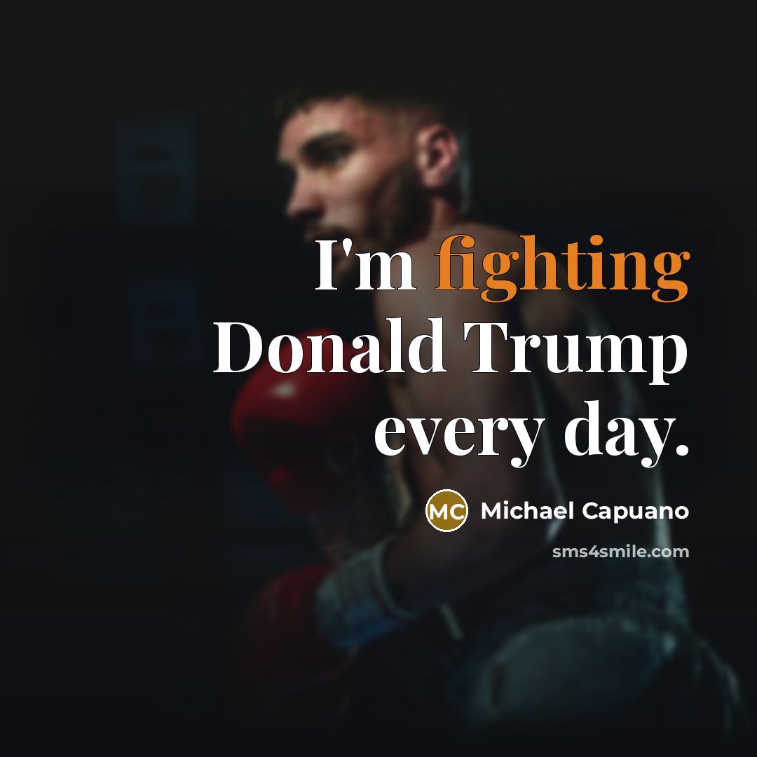 “I'm fighting Donald Trump every day.…” quote by Michael Capuano