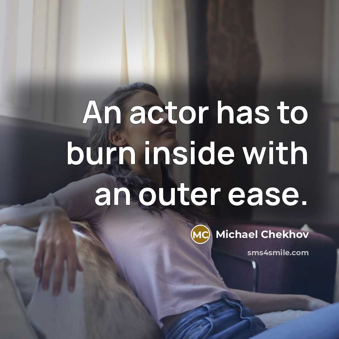 “An actor has to burn inside with an outer ease.…” quote by Michael Chekhov