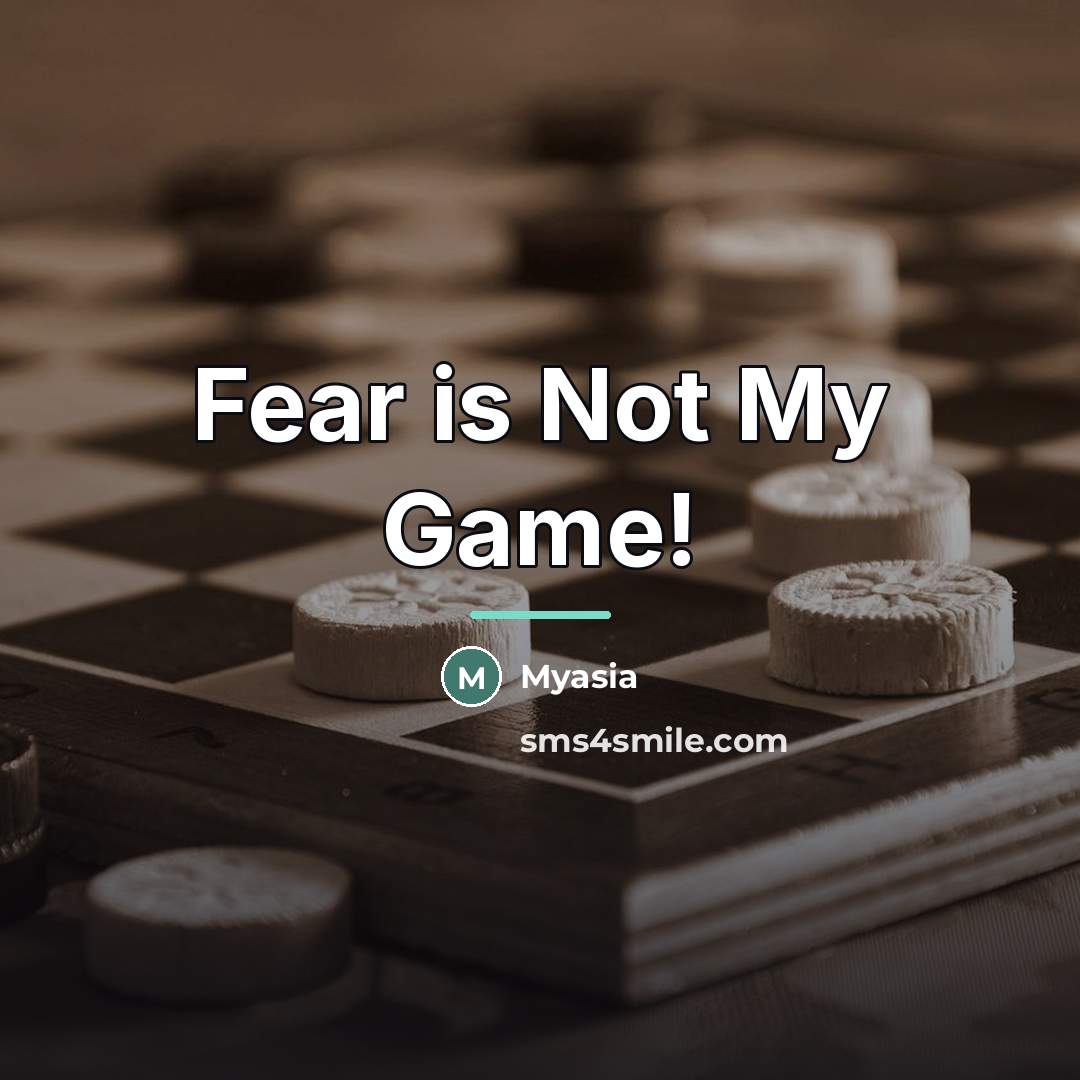 “Fear is Not My Game!…” quote by Myasia