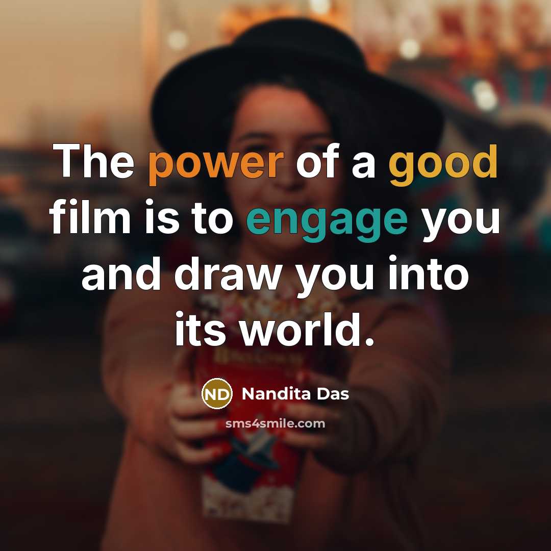 “The power of a good film is to engage you…” quote by Nandita Das