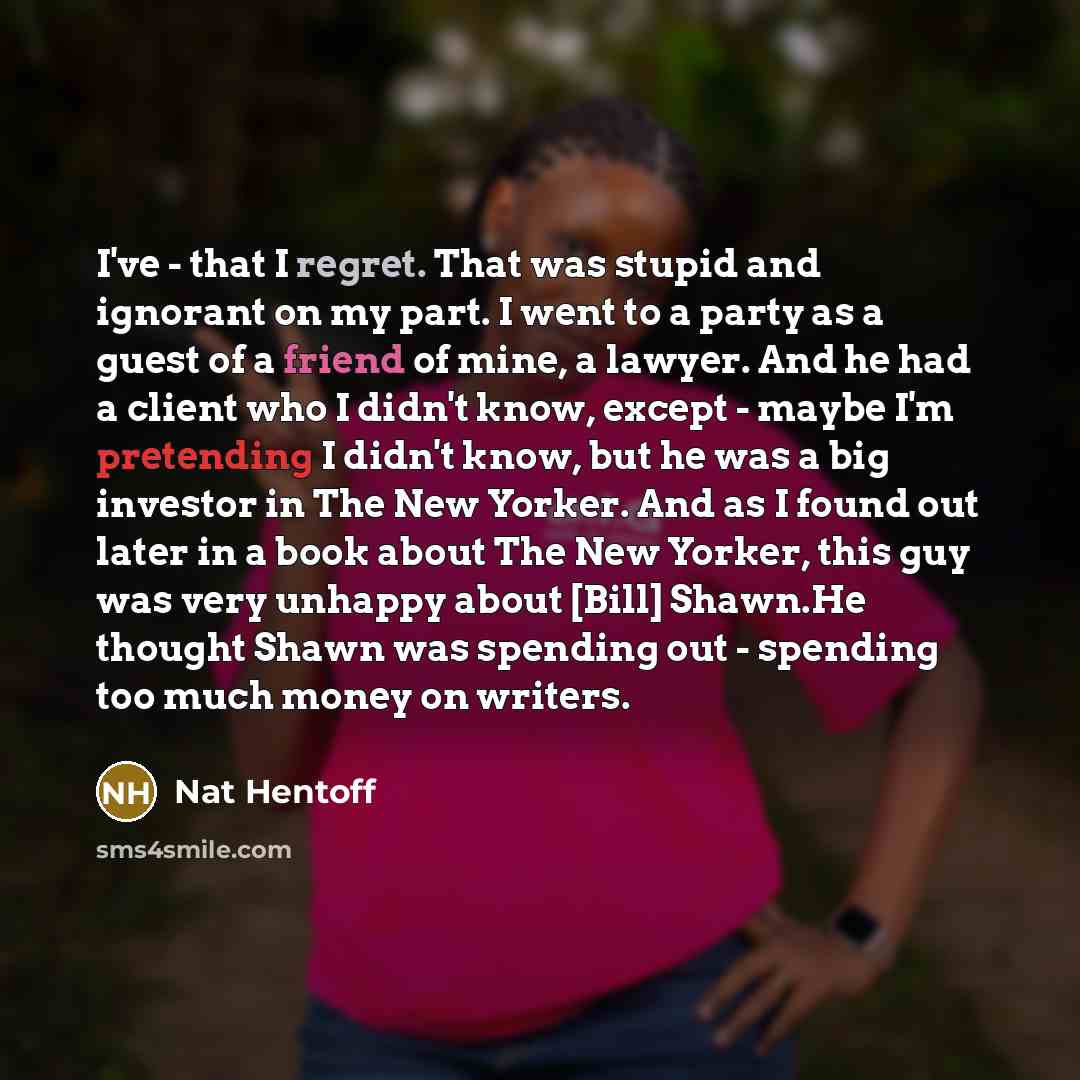 “I've - that I regret. That was stupid and ignorant…” quote by Nat Hentoff