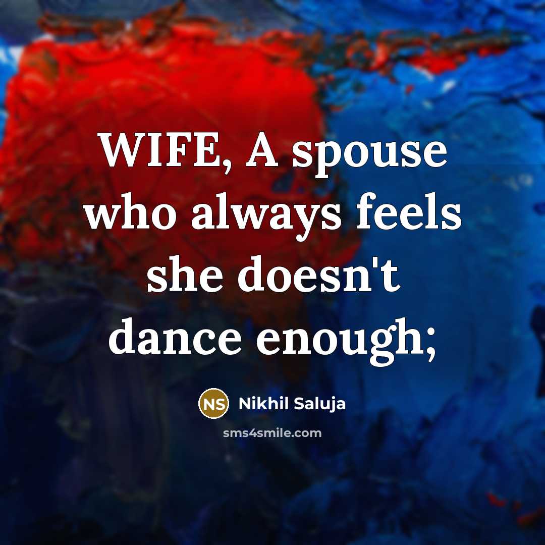 “WIFE, A spouse who always feels she doesn't dance enough;…” quote by Nikhil Saluja