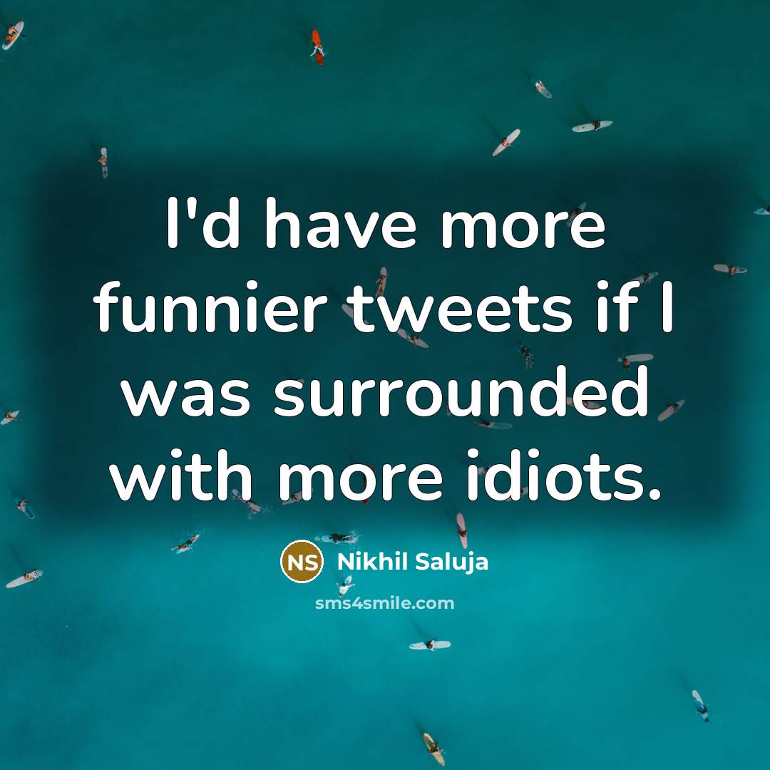 “I'd have more funnier tweets if I was surrounded with…” quote by Nikhil Saluja