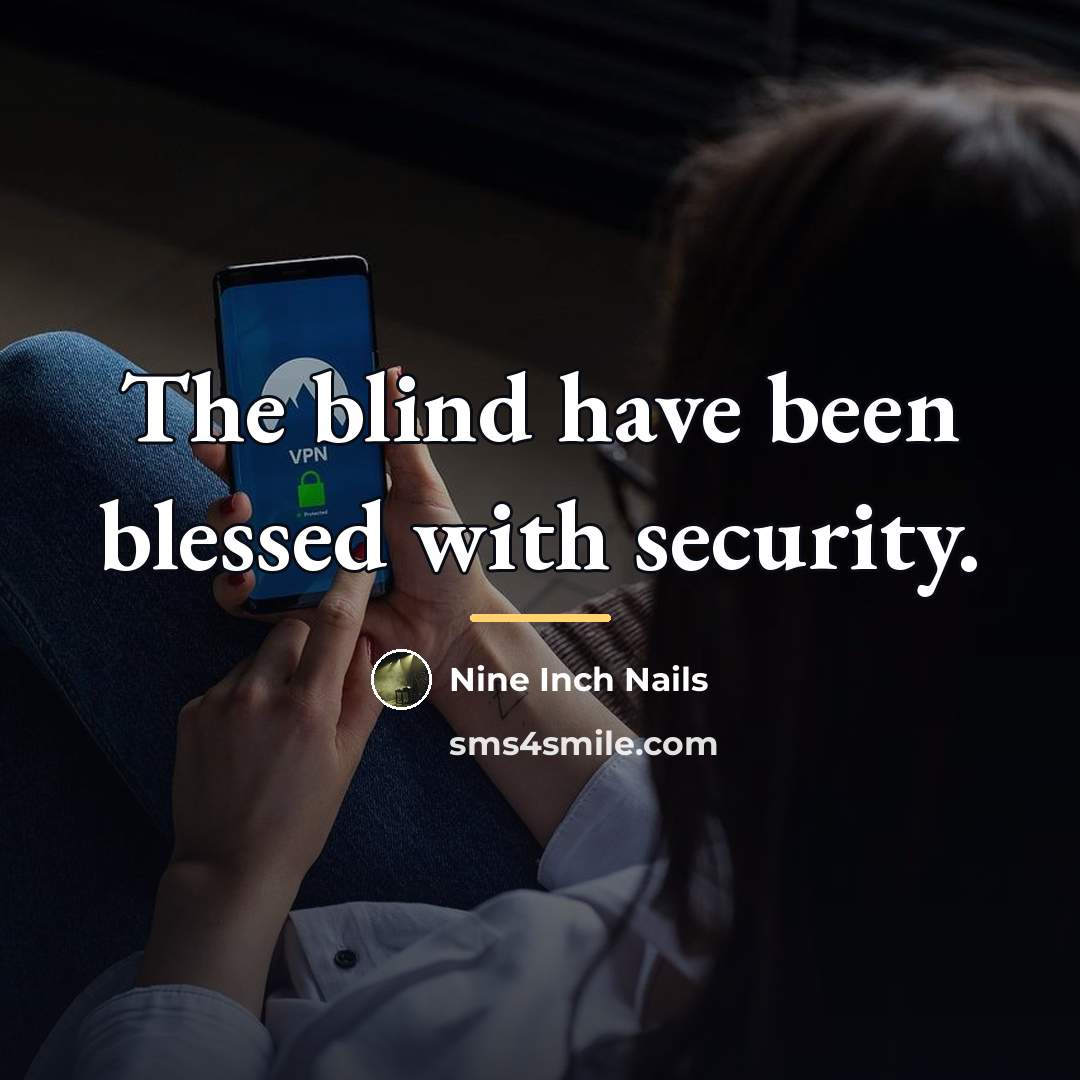 “The blind have been blessed with security.…” quote by Nine Inch Nails