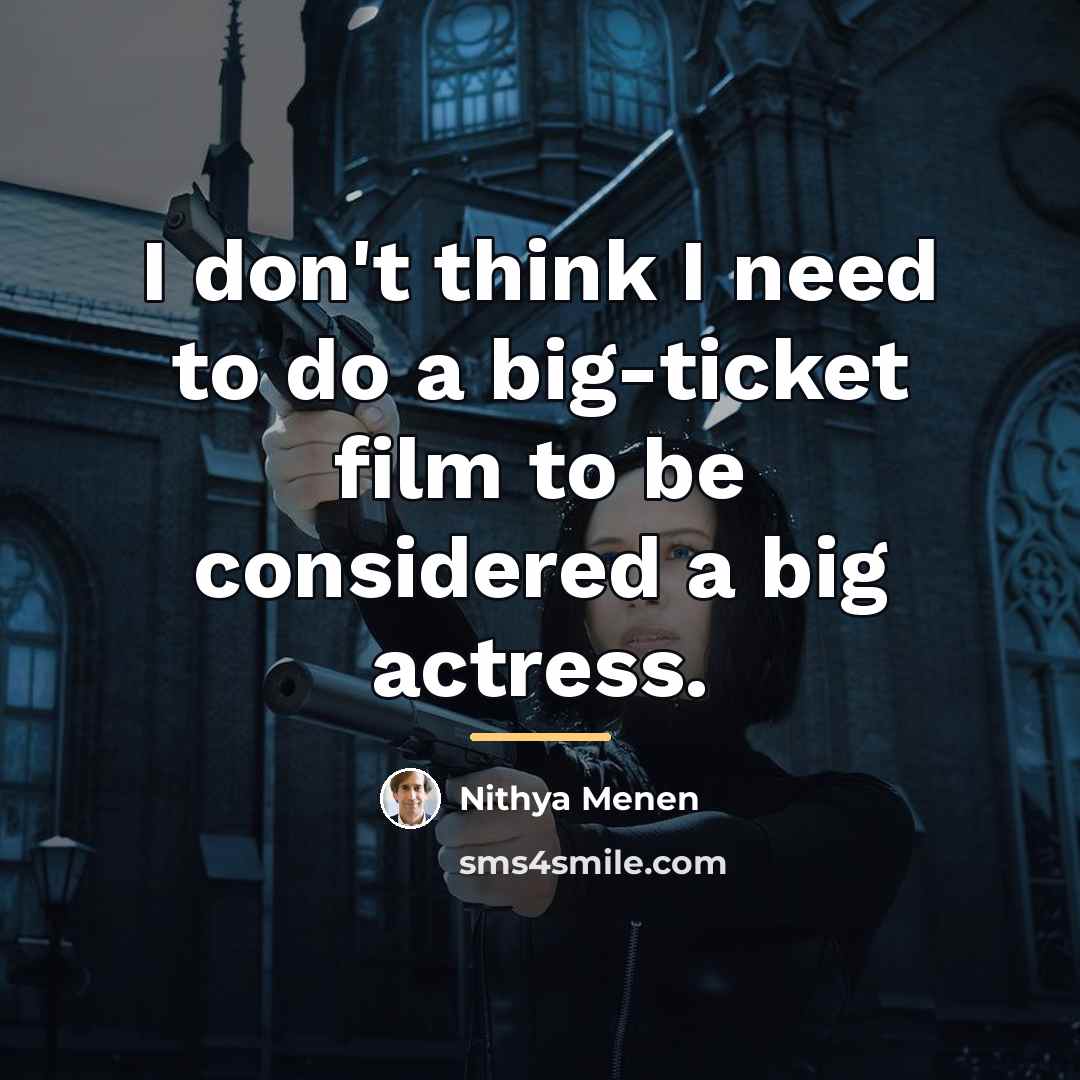 “I don't think I need to do a big-ticket film…” quote by Nithya Menen