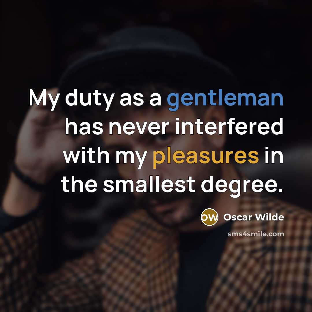“My duty as a gentleman has never interfered with my pleasures in the smallest degree.” quote by Oscar Wilde