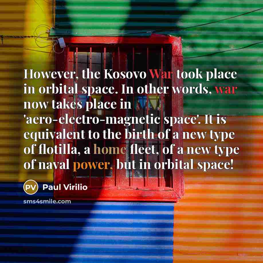 “However, the Kosovo War took place in orbital space. In…” quote by Paul Virilio