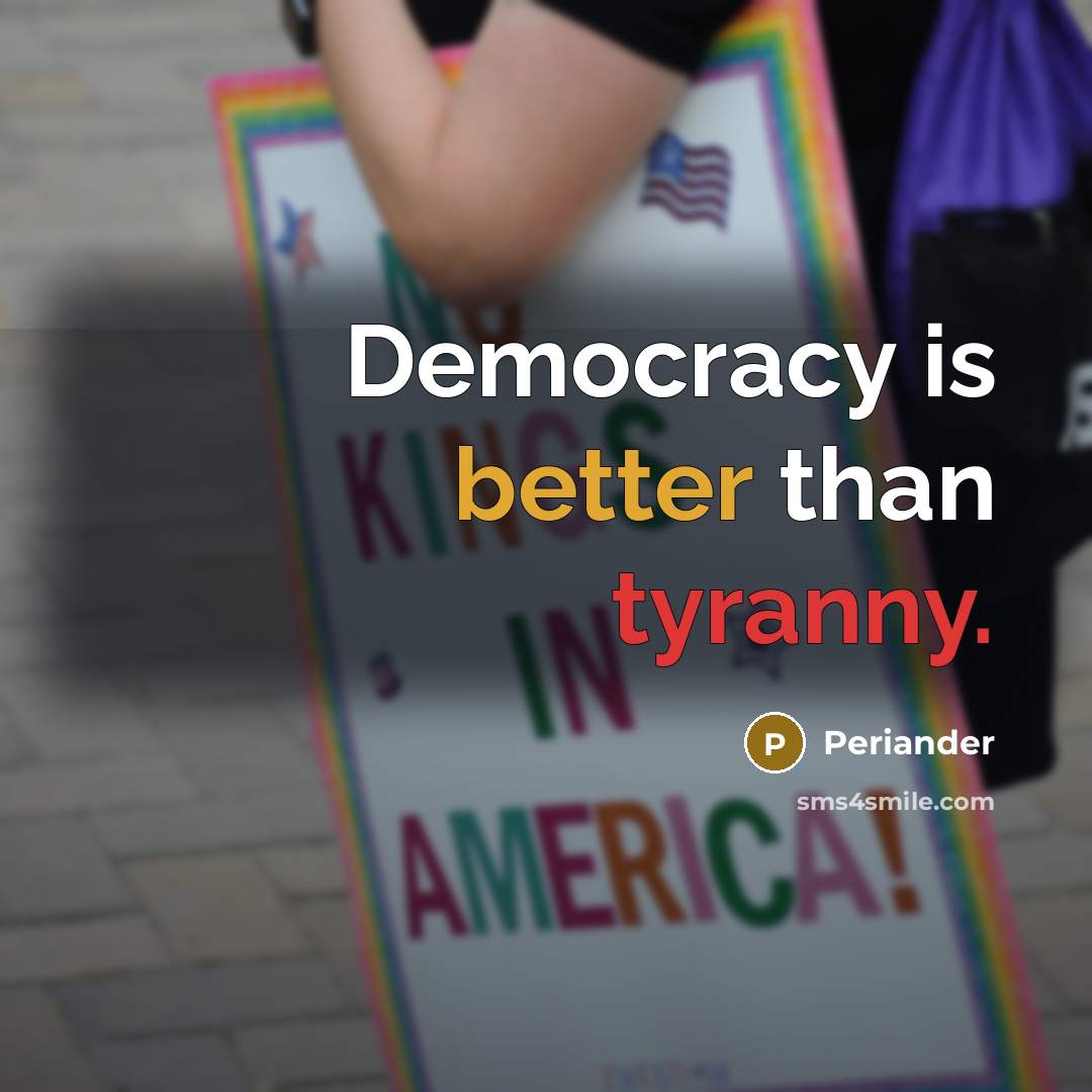 “Democracy is better than tyranny.” quote by Periander