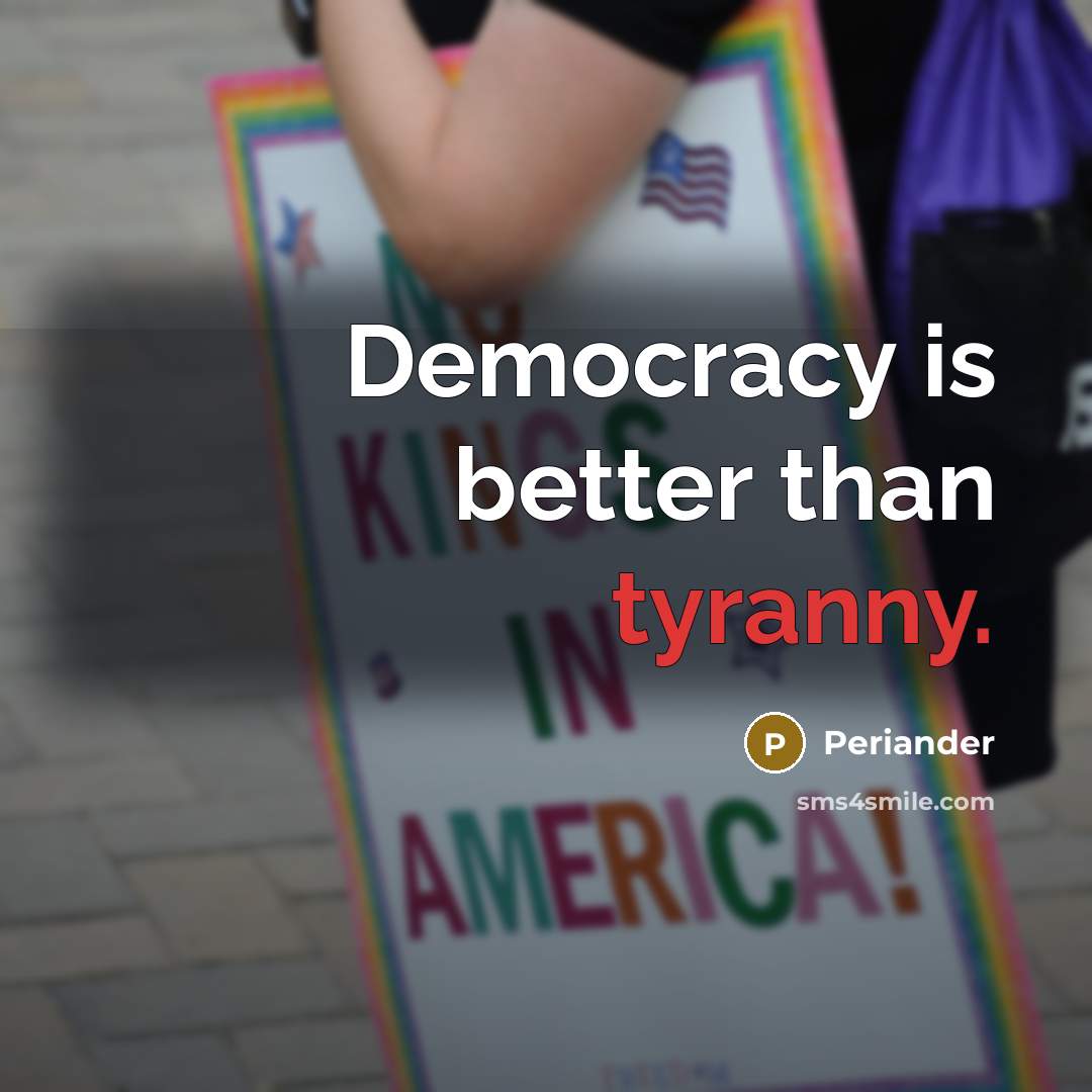 “Democracy is better than tyranny.…” quote by Periander