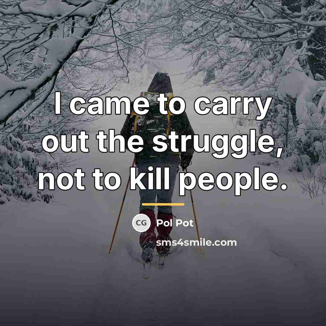 “I came to carry out the struggle, not to kill…” quote by Pol Pot