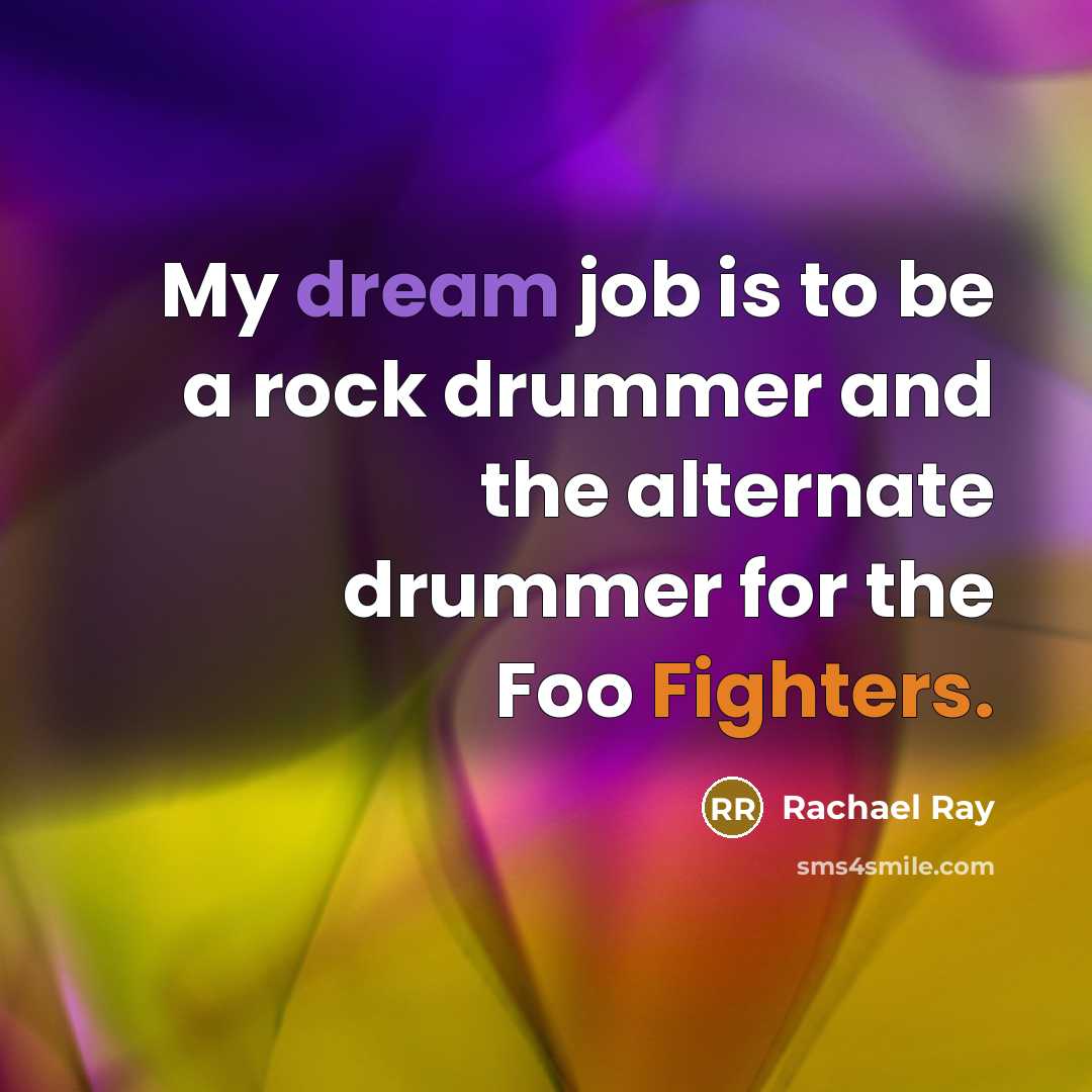“My dream job is to be a rock drummer and…” quote by Rachael Ray