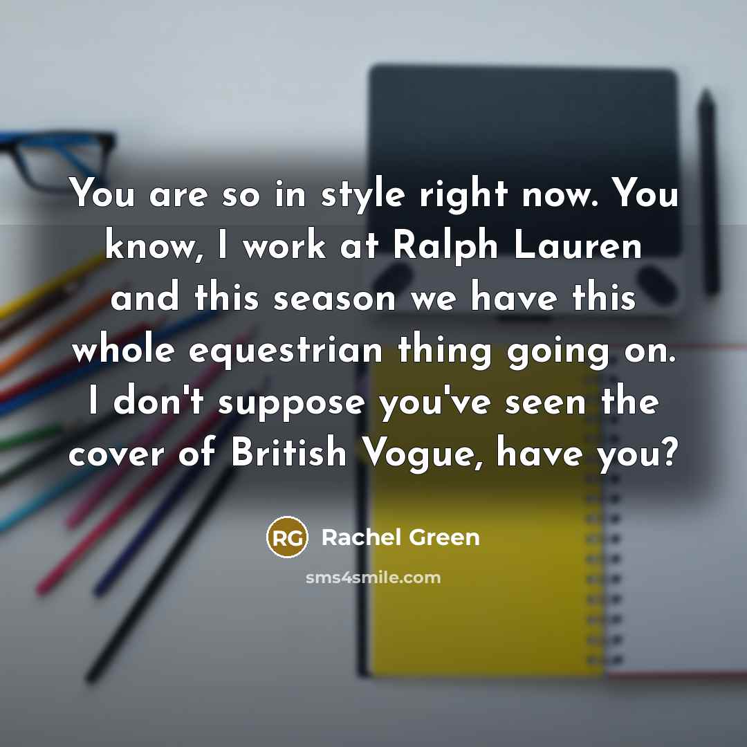 “You are so in style right now. You know, I…” quote by Rachel Green