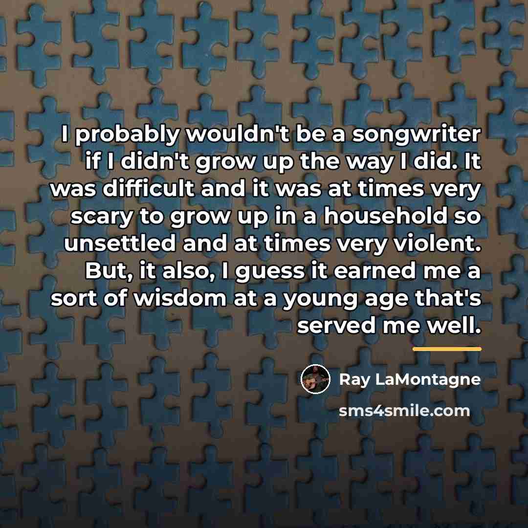 “I probably wouldn't be a songwriter if I didn't grow…” quote by Ray LaMontagne