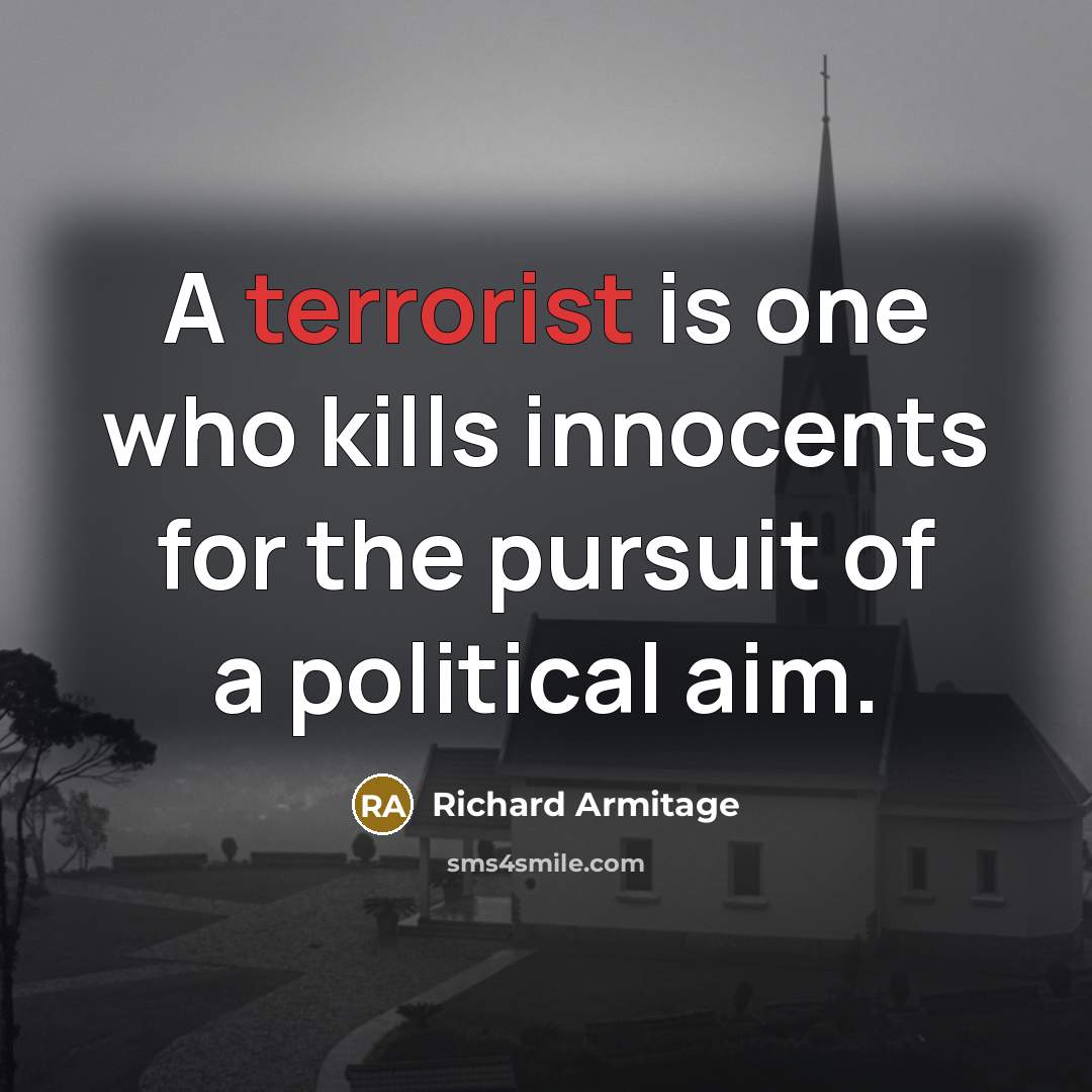 “A terrorist is one who kills innocents for the pursuit…” quote by Richard Armitage