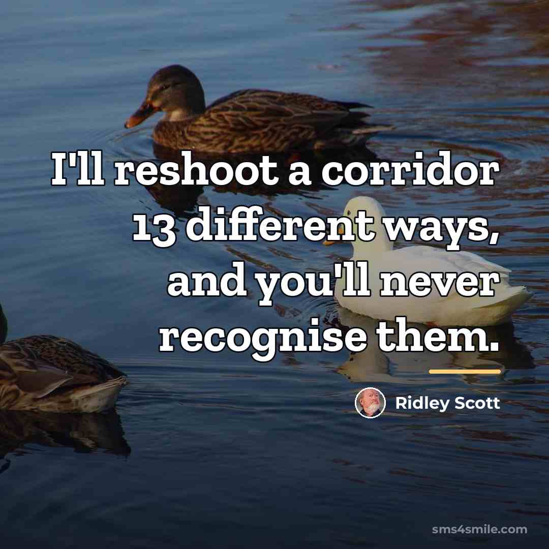 “I'll reshoot a corridor 13 different ways, and you'll never…” quote by Ridley Scott